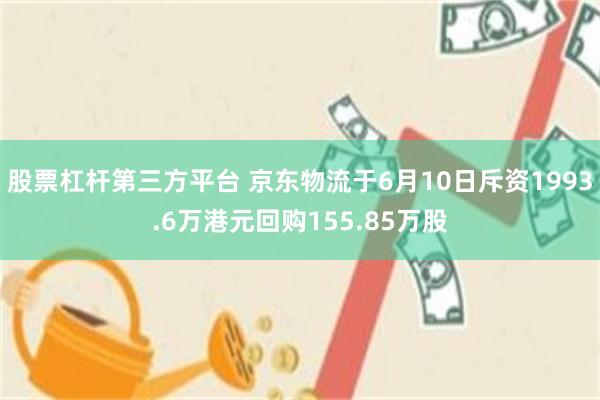 股票杠杆第三方平台 京东物流于6月10日斥资1993.6万港元回购155.85万股
