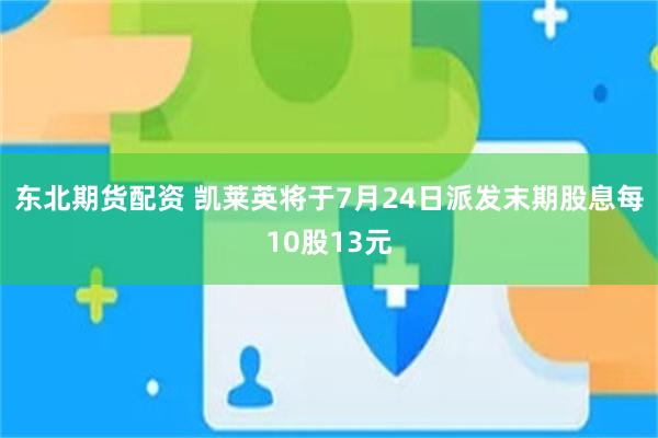 东北期货配资 凯莱英将于7月24日派发末期股息每10股13元