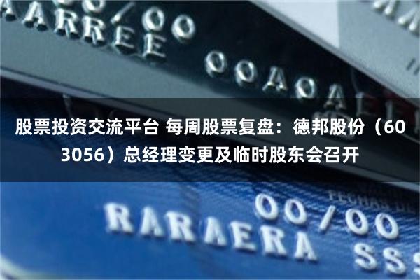 股票投资交流平台 每周股票复盘：德邦股份（603056）总经理变更及临时股东会召开