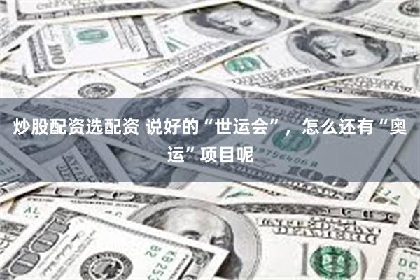 炒股配资选配资 说好的“世运会”，怎么还有“奥运”项目呢