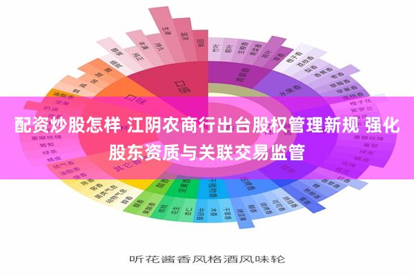 配资炒股怎样 江阴农商行出台股权管理新规 强化股东资质与关联交易监管
