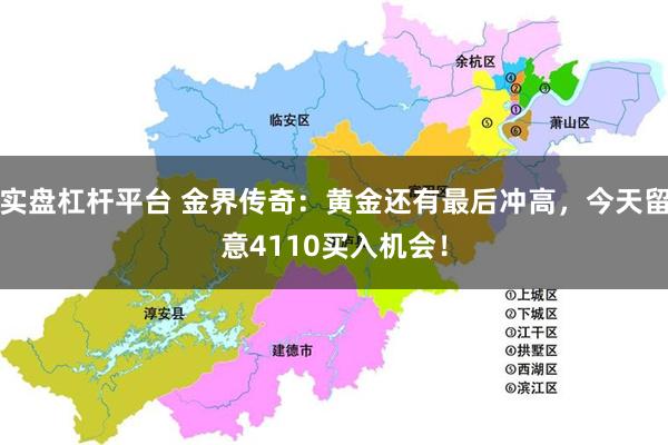 实盘杠杆平台 金界传奇：黄金还有最后冲高，今天留意4110买入机会！