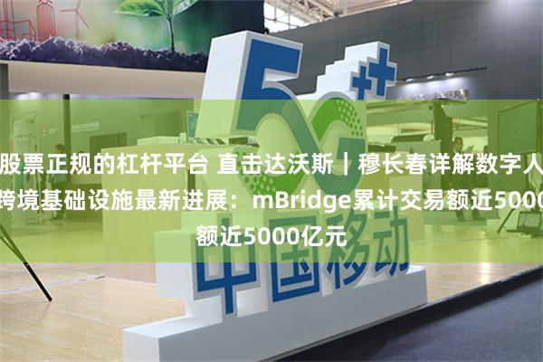 股票正规的杠杆平台 直击达沃斯｜穆长春详解数字人民币跨境基础设施最新进展：mBridge累计交易额近5000亿元