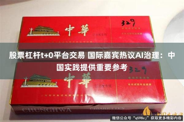 股票杠杆t+0平台交易 国际嘉宾热议AI治理:中国实践提供重要参考