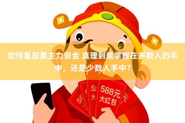 如何看股票主力资金 真理到底掌握在多数人的手中，还是少数人手中？