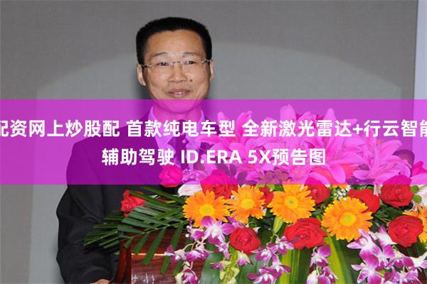 配资网上炒股配 首款纯电车型 全新激光雷达+行云智能辅助驾驶 ID.ERA 5X预告图