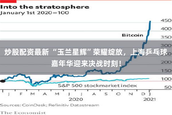 炒股配资最新 “玉兰星辉”荣耀绽放，上海乒乓球嘉年华迎来决战时刻！