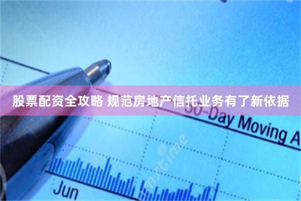 股票配资全攻略 规范房地产信托业务有了新依据