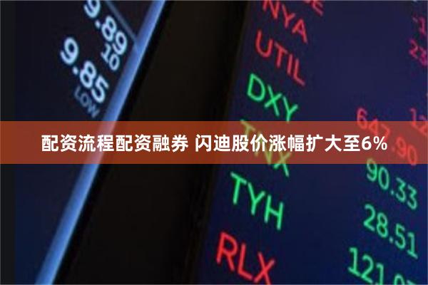 配资流程配资融券 闪迪股价涨幅扩大至6%