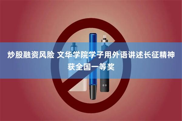 炒股融资风险 文华学院学子用外语讲述长征精神获全国一等奖