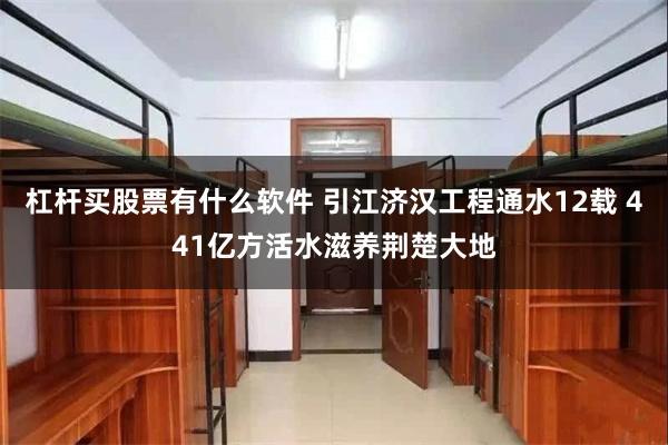杠杆买股票有什么软件 引江济汉工程通水12载 441亿方活水滋养荆楚大地