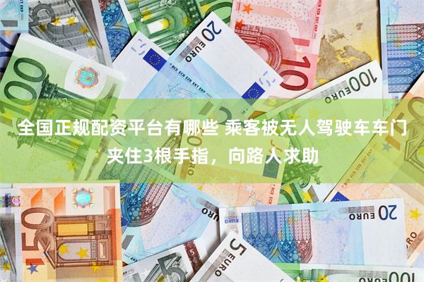 全国正规配资平台有哪些 乘客被无人驾驶车车门夹住3根手指，向路人求助