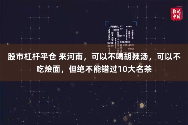 股市杠杆平仓 来河南，可以不喝胡辣汤，可以不吃烩面，但绝不能错过10大名茶